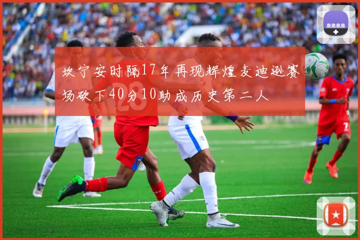 坎宁安时隔17年再现辉煌麦迪逊赛场砍下40分10助成历史第二人